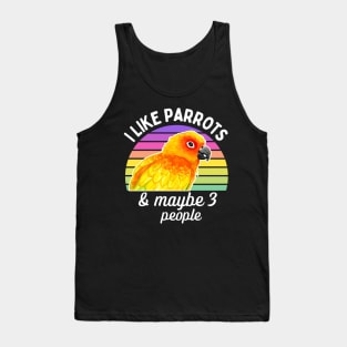 I Like Sun Conure Parrots and Maybe 3 People Tank Top